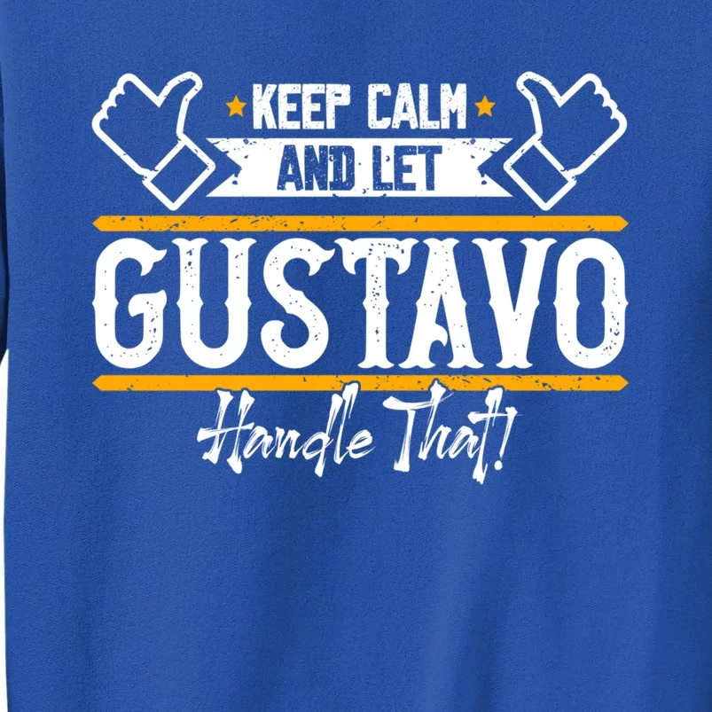 Gustavo Keep Calm And Let Gustavo Handle That Gift Tall Sweatshirt