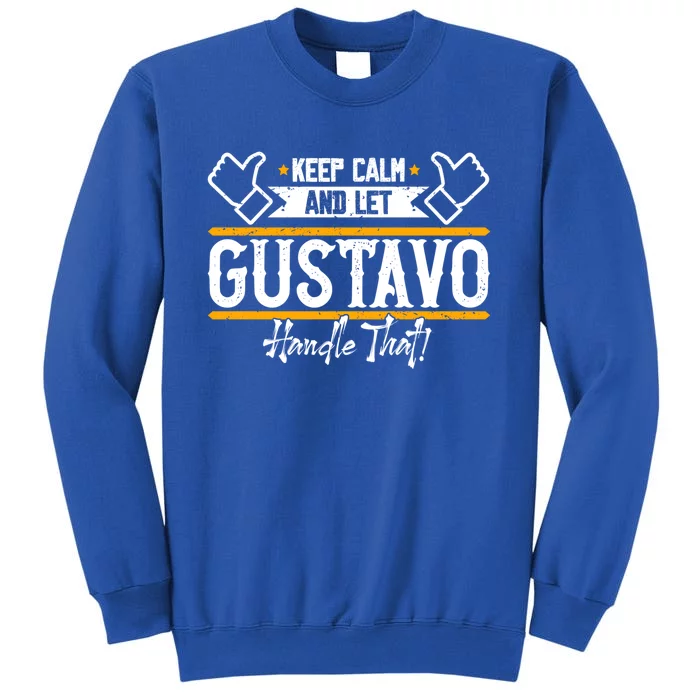 Gustavo Keep Calm And Let Gustavo Handle That Gift Tall Sweatshirt