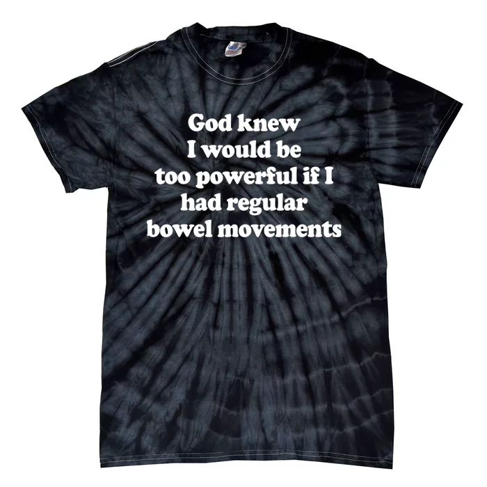 God Knew I Would Be Too Powerful If I Had Regular Bowel Tie-Dye T-Shirt