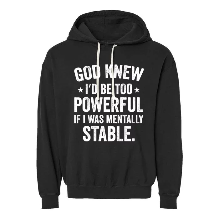 God Knew I'd Be Too Powerful If I Was Mentally Stable Garment-Dyed Fleece Hoodie