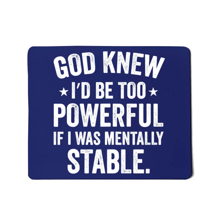 God Knew I'd Be Too Powerful If I Was Mentally Stable Mousepad