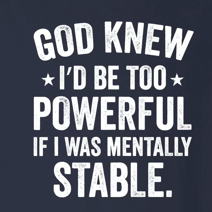 God Knew I'd Be Too Powerful If I Was Mentally Stable Toddler Long Sleeve Shirt