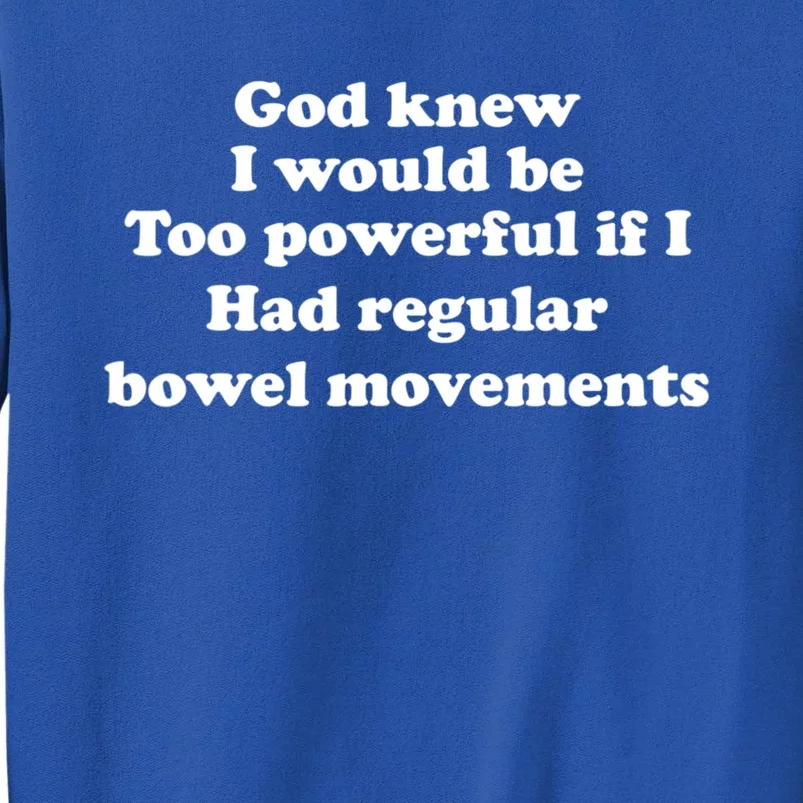 God Knew I Would Be Too Powerful If I Had Regular Bowel Cool Gift Tall Sweatshirt