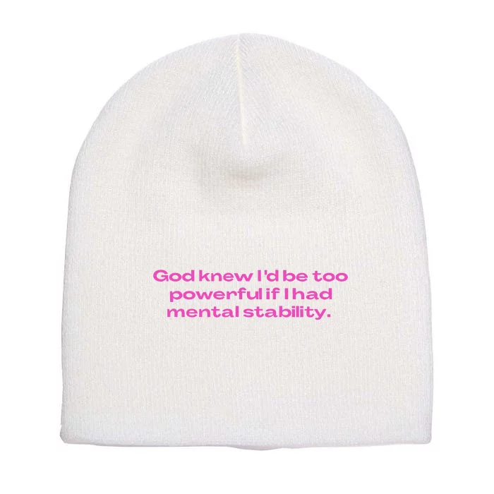 God Knew ID Be Too Powerful If I Had Mental Stability Short Acrylic Beanie