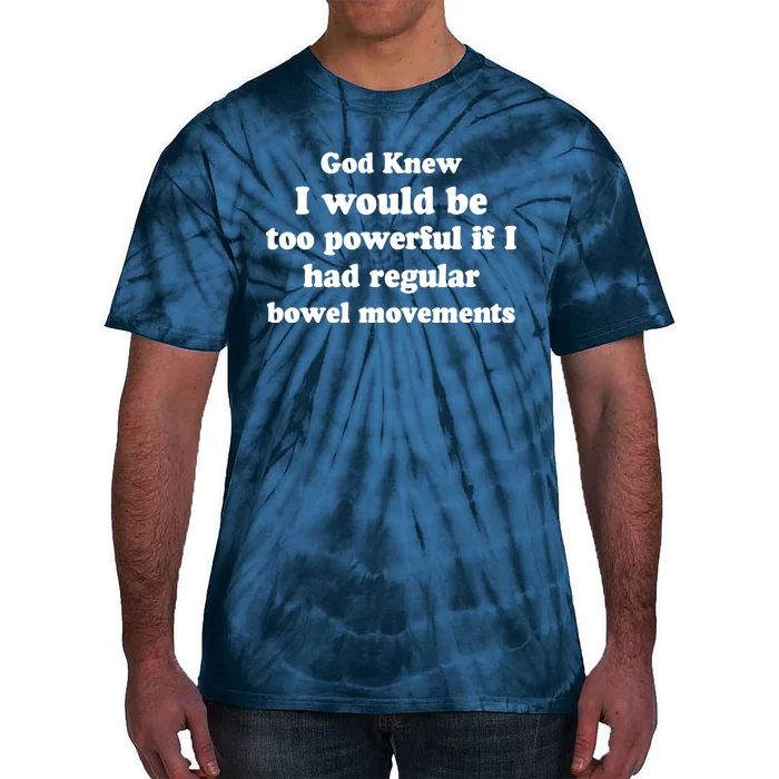 God Knew I Would Be Too Powerful If I Had Regular Bowel Movements Tie-Dye T-Shirt