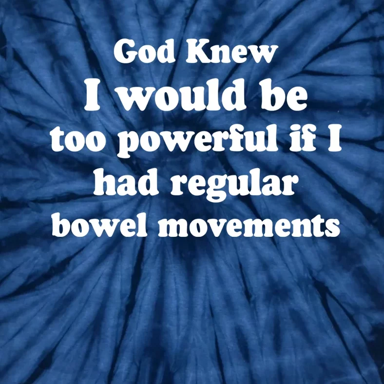 God Knew I Would Be Too Powerful If I Had Regular Bowel Movements Tie-Dye T-Shirt