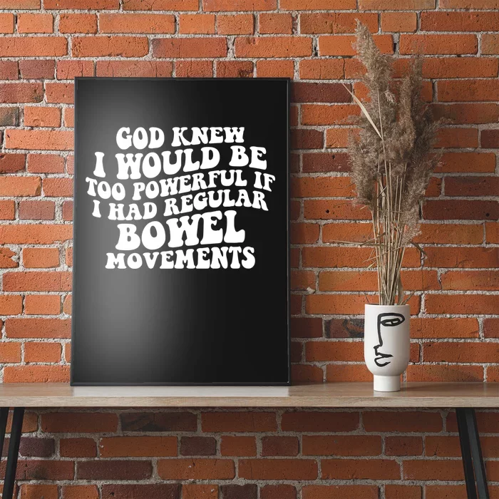 God Knew I Would Be Too Powerful If I Had Regular Bowel Movements Poster