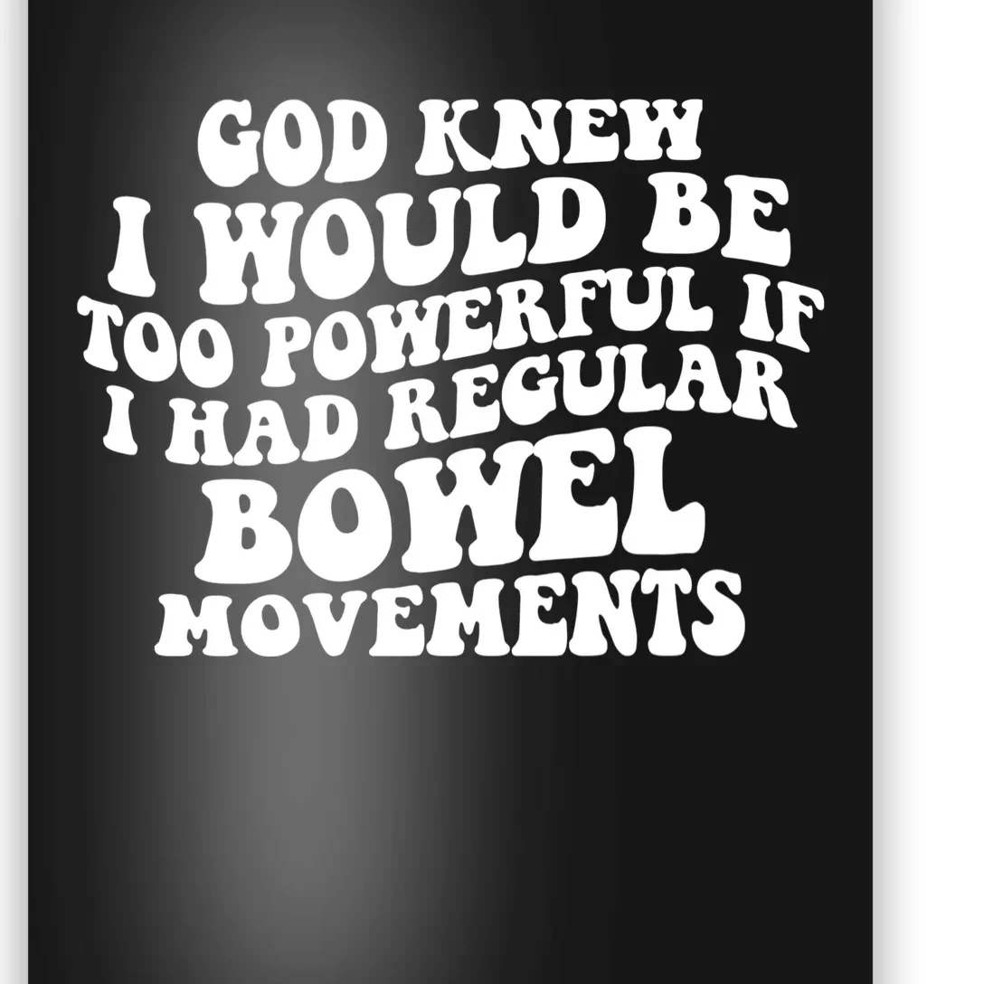 God Knew I Would Be Too Powerful If I Had Regular Bowel Movements Poster