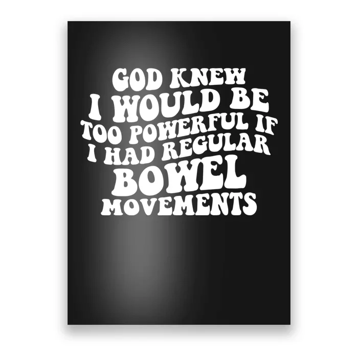 God Knew I Would Be Too Powerful If I Had Regular Bowel Movements Poster