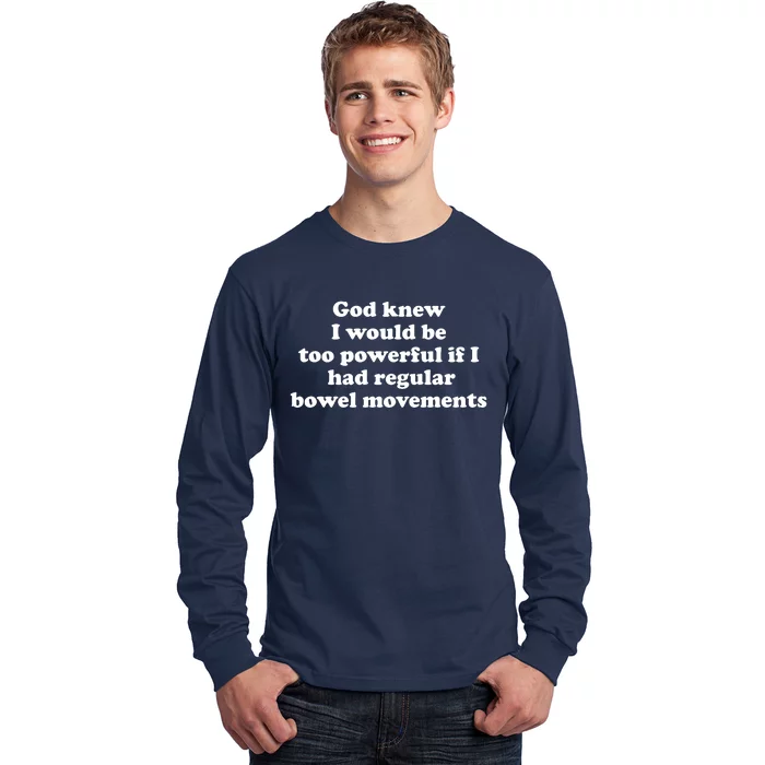 God Knew I Would Be Too Powerful If I Had Regular Bowel Movements Long Sleeve Shirt