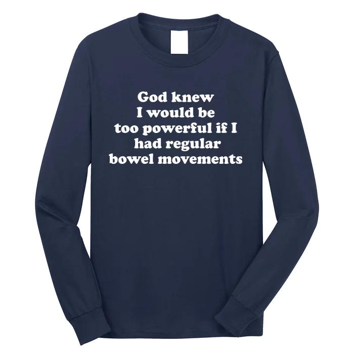 God Knew I Would Be Too Powerful If I Had Regular Bowel Movements Long Sleeve Shirt