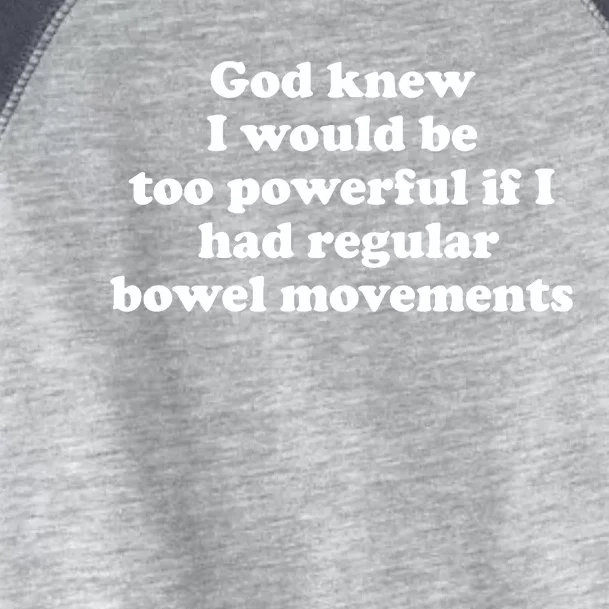 God Knew I Would Be Too Powerful If I Had Regular Bowel Movements Toddler Fine Jersey T-Shirt