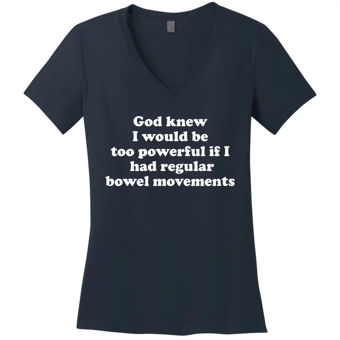 God Knew I Would Be Too Powerful If I Had Regular Bowel Movements Women's V-Neck T-Shirt