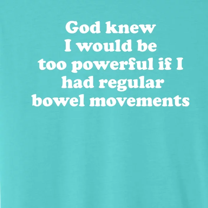 God Knew I Would Be Too Powerful If I Had Regular Bowel Movements ChromaSoft Performance T-Shirt