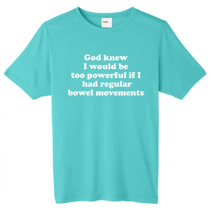 God Knew I Would Be Too Powerful If I Had Regular Bowel Movements ChromaSoft Performance T-Shirt