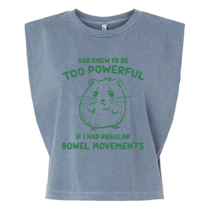 God Knew Id Be Too Powerful If I Had Regular Bowel Movements Garment-Dyed Women's Muscle Tee