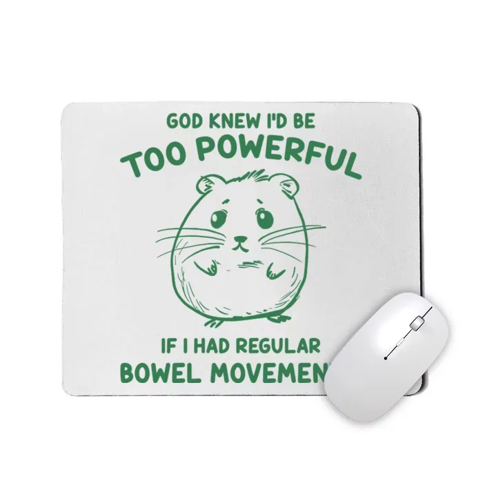 God Knew Id Be Too Powerful If I Had Regular Bowel Movements Mousepad