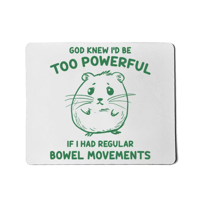 God Knew Id Be Too Powerful If I Had Regular Bowel Movements Mousepad