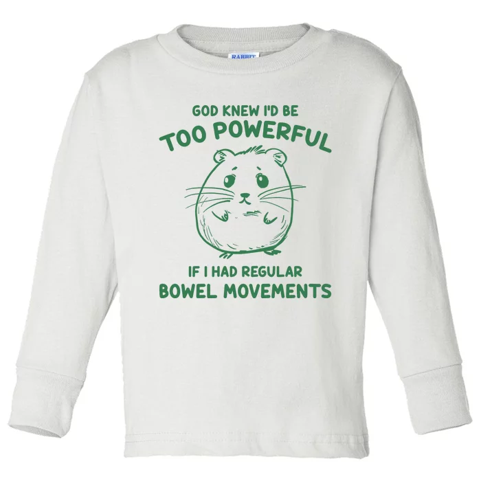 God Knew Id Be Too Powerful If I Had Regular Bowel Movements Toddler Long Sleeve Shirt