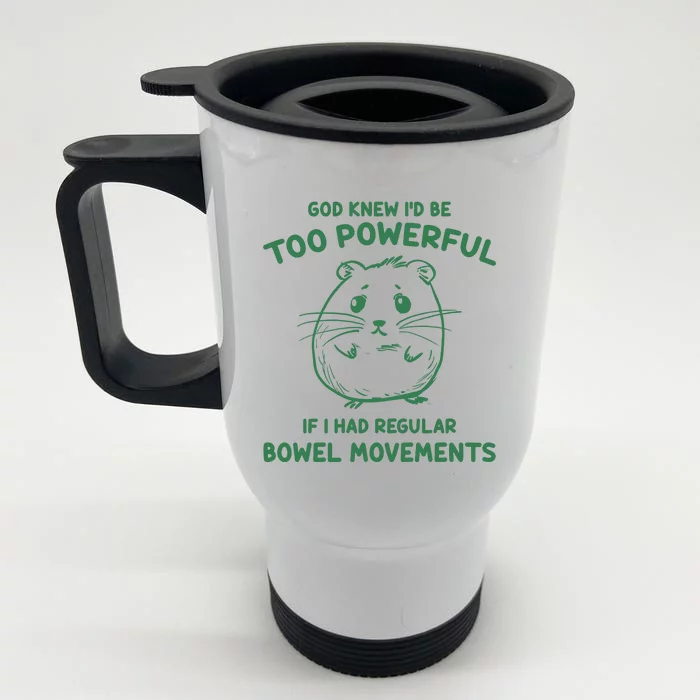 God Knew Id Be Too Powerful If I Had Regular Bowel Movements Front & Back Stainless Steel Travel Mug