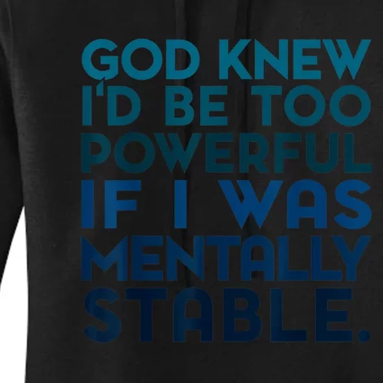 God Knew I'd Be Too Powerful If I Was Mentally Stable Women's Pullover Hoodie