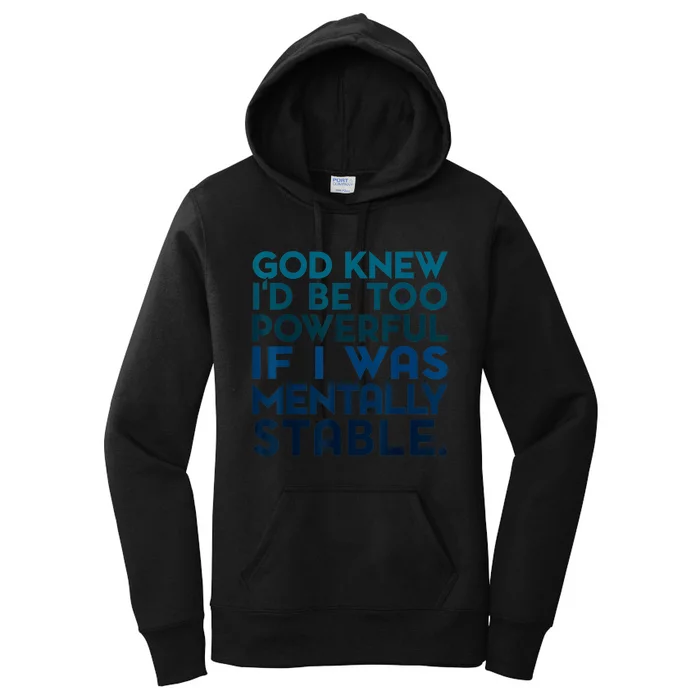 God Knew I'd Be Too Powerful If I Was Mentally Stable Women's Pullover Hoodie