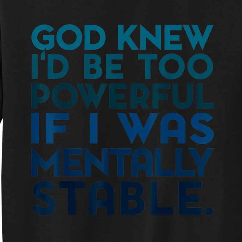 God Knew I'd Be Too Powerful If I Was Mentally Stable Tall Sweatshirt