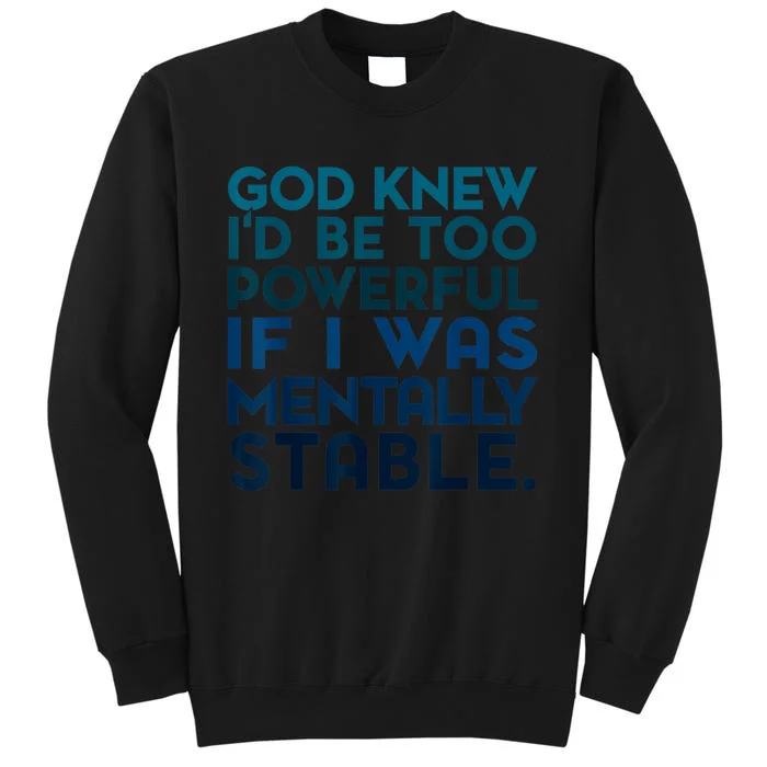 God Knew I'd Be Too Powerful If I Was Mentally Stable Tall Sweatshirt