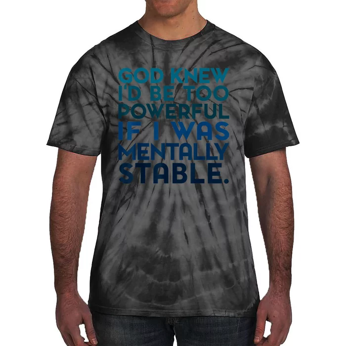 God Knew I'd Be Too Powerful If I Was Mentally Stable Tie-Dye T-Shirt