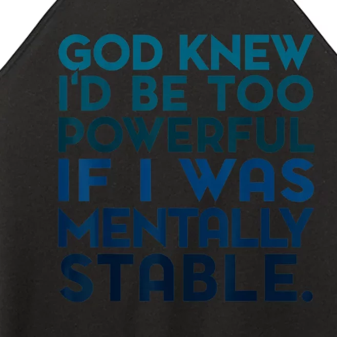 God Knew I'd Be Too Powerful If I Was Mentally Stable Women’s Perfect Tri Rocker Tank