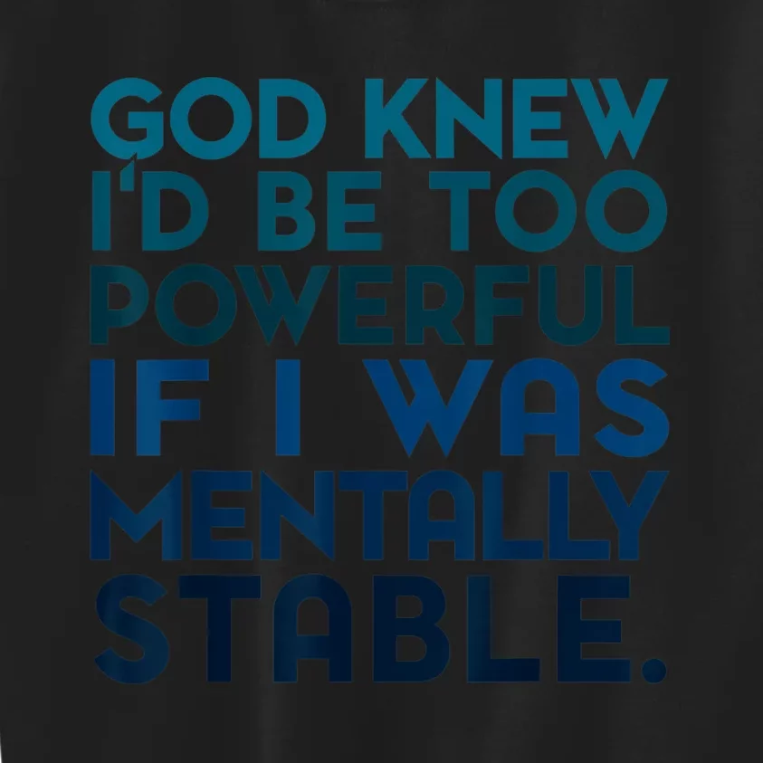 God Knew I'd Be Too Powerful If I Was Mentally Stable Kids Sweatshirt