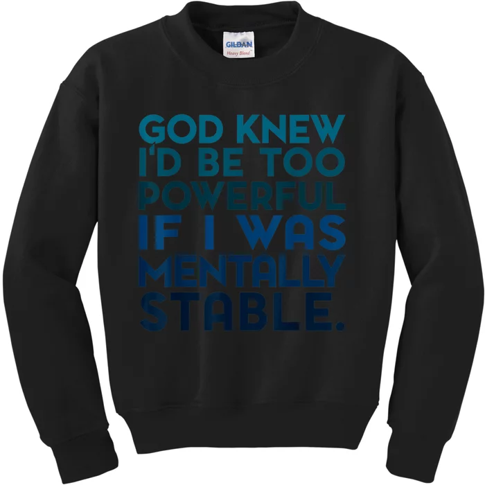 God Knew I'd Be Too Powerful If I Was Mentally Stable Kids Sweatshirt