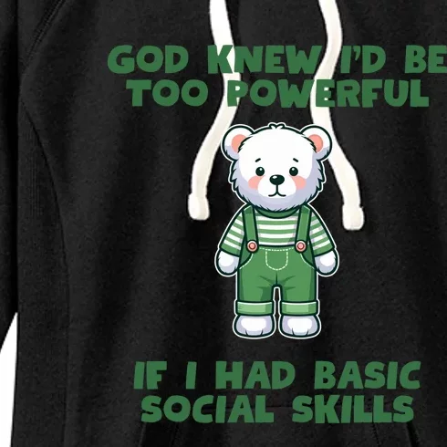 God Knew I’D Be Too Powerful If I Had Basic Social Skills Teddy Bear Women's Fleece Hoodie