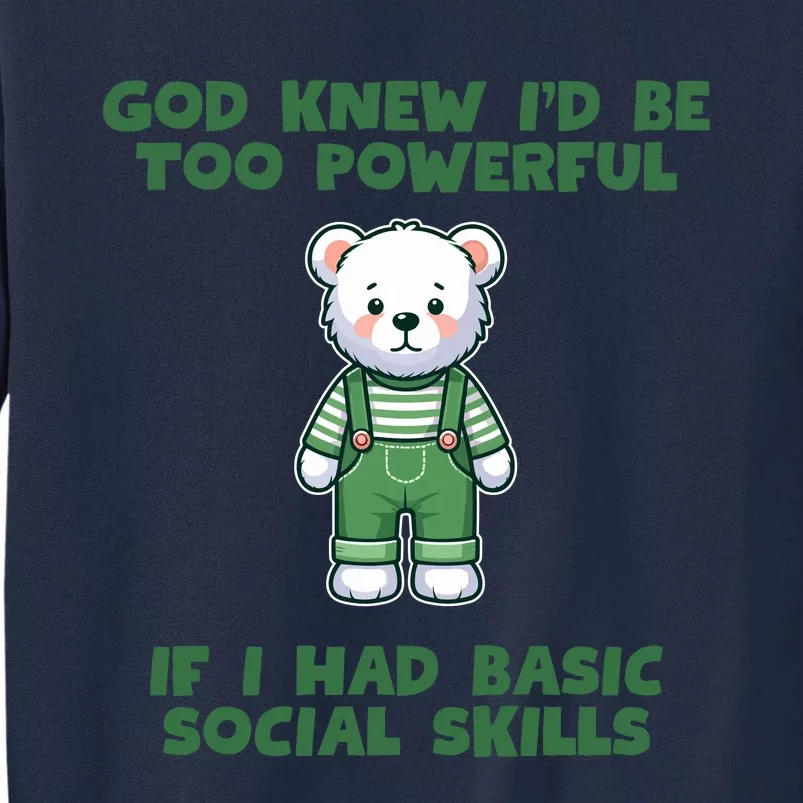 God Knew I’D Be Too Powerful If I Had Basic Social Skills Teddy Bear Tall Sweatshirt