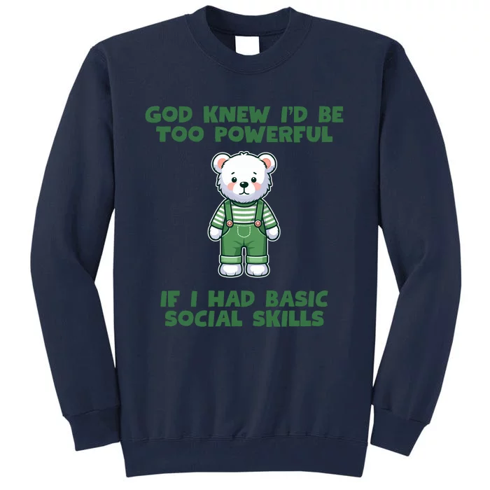 God Knew I’D Be Too Powerful If I Had Basic Social Skills Teddy Bear Tall Sweatshirt