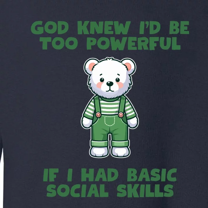 God Knew I’D Be Too Powerful If I Had Basic Social Skills Teddy Bear Toddler Sweatshirt