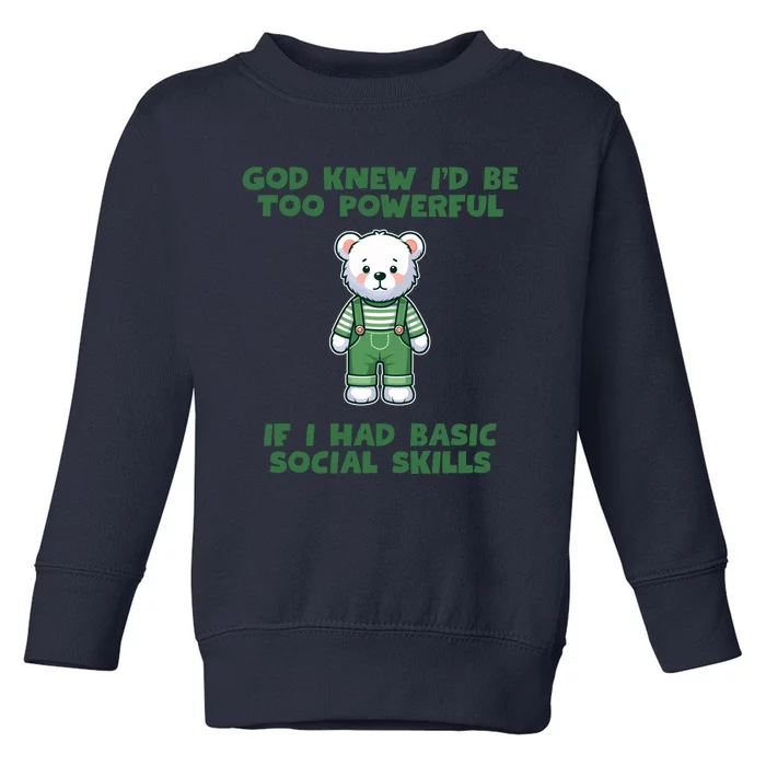 God Knew I’D Be Too Powerful If I Had Basic Social Skills Teddy Bear Toddler Sweatshirt