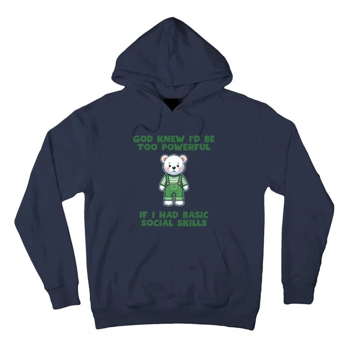 God Knew I’D Be Too Powerful If I Had Basic Social Skills Teddy Bear Tall Hoodie