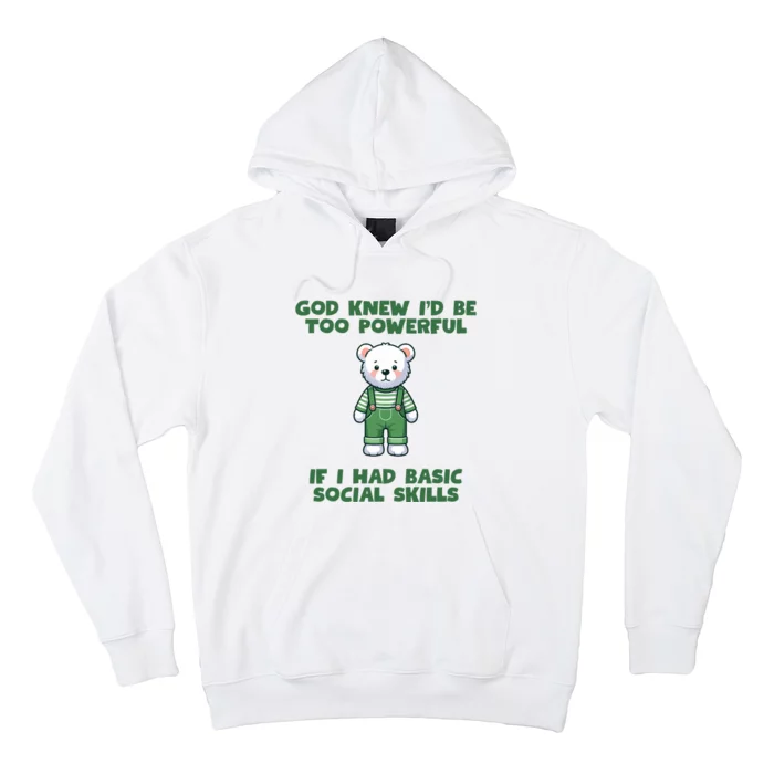 God Knew I’D Be Too Powerful If I Had Basic Social Skills Teddy Bear Hoodie