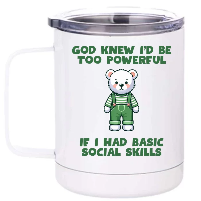 God Knew I’D Be Too Powerful If I Had Basic Social Skills Teddy Bear Front & Back 12oz Stainless Steel Tumbler Cup