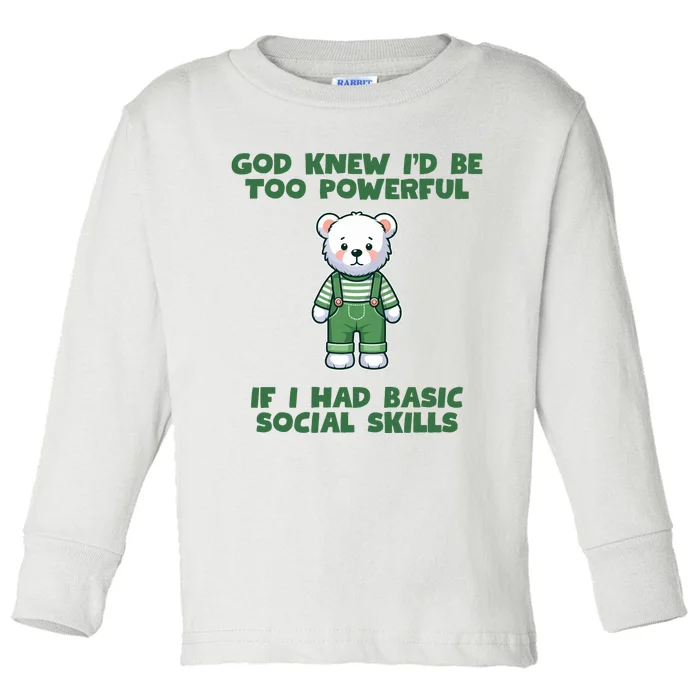 God Knew I’D Be Too Powerful If I Had Basic Social Skills Teddy Bear Toddler Long Sleeve Shirt