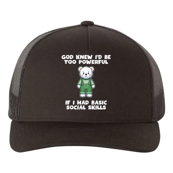 God Knew I’D Be Too Powerful If I Had Basic Social Skills Teddy Bear Yupoong Adult 5-Panel Trucker Hat