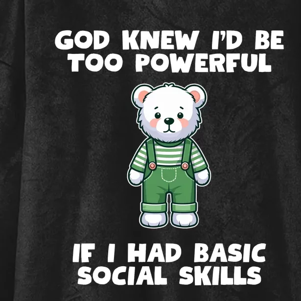 God Knew I’D Be Too Powerful If I Had Basic Social Skills Teddy Bear Hooded Wearable Blanket