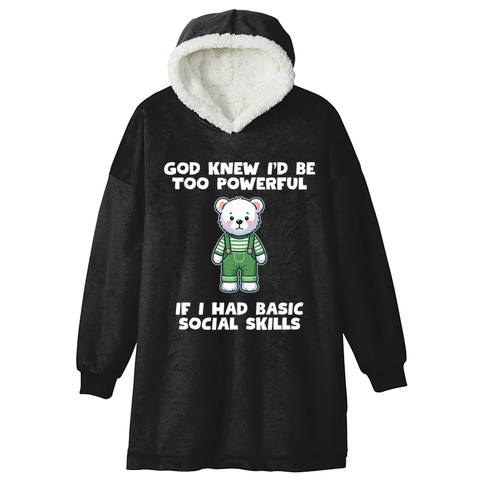 God Knew I’D Be Too Powerful If I Had Basic Social Skills Teddy Bear Hooded Wearable Blanket