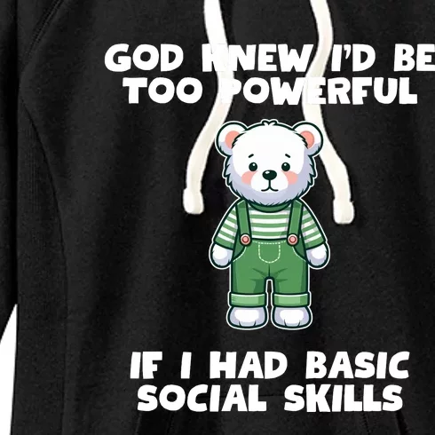 God Knew I’D Be Too Powerful If I Had Basic Social Skills Teddy Bear Women's Fleece Hoodie