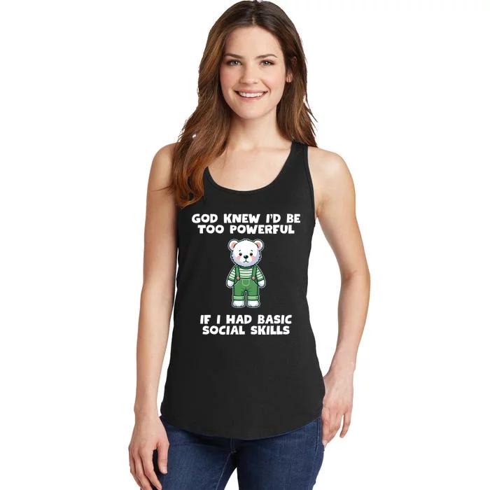 God Knew I’D Be Too Powerful If I Had Basic Social Skills Teddy Bear Ladies Essential Tank