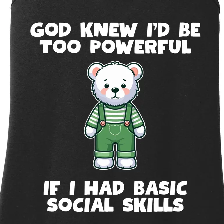 God Knew I’D Be Too Powerful If I Had Basic Social Skills Teddy Bear Ladies Essential Tank