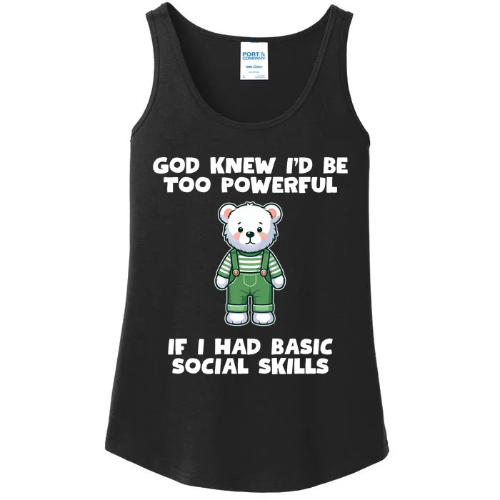 God Knew I’D Be Too Powerful If I Had Basic Social Skills Teddy Bear Ladies Essential Tank