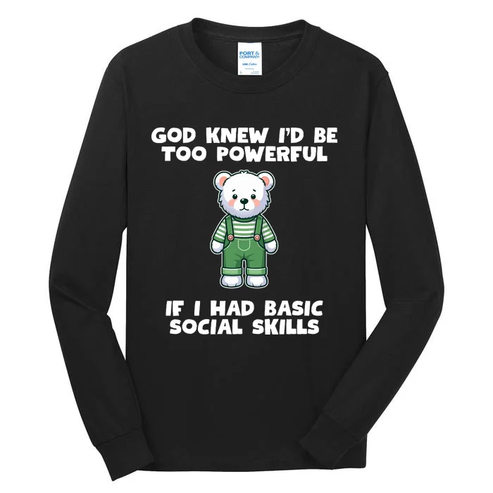 God Knew I’D Be Too Powerful If I Had Basic Social Skills Teddy Bear Tall Long Sleeve T-Shirt