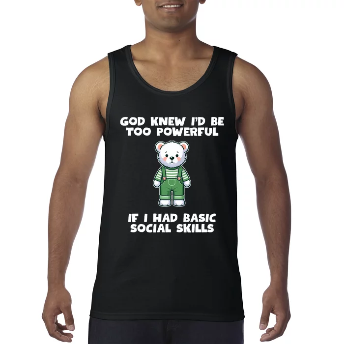 God Knew I’D Be Too Powerful If I Had Basic Social Skills Teddy Bear Tank Top